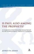 Is Paul Also Among the Prophets?: An Examination of the Relationship Between Paul and the Old Testament Prophetic Tradit di Jeffrey W. Aernie edito da CONTINNUUM 3PL