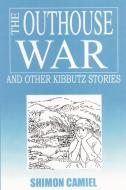 The Outhouse War and Other Kibbutz Stories di Shimon Camiel edito da AUTHORHOUSE