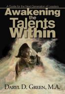 Awakening the Talents Within: A Guideline for the Next Generation of Leaders di Daryl D. Green edito da AUTHORHOUSE