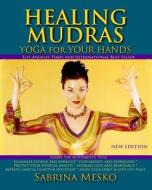 Healing Mudras: Yoga for Your Hands - New Edition di Sabrina Mesko edito da Mudra Hands Publishing