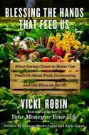 Blessing the Hands That Feed Us: What Eating Closer to Home Can Teach Us about Food, Community, and Our Place on Earth di Vicki Robin edito da VIKING HARDCOVER