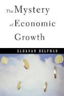 The Mystery Of Economic Growth di Elhanan Helpman edito da Harvard University Press