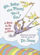 Oh Baby, The Places You\'ll Go! di Tish Rabe edito da Random House Usa Inc