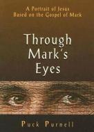 Through Mark's Eyes: A Portrait of Jesus Based on the Gospel of Mark di Puck Purnell edito da Abingdon Press