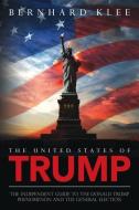 The United States of Trump: The Independent Guide to the Donald Trump Phenomenon and the General Election di Bernhard Klee edito da LIGHTNING SOURCE INC