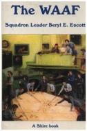 The WAAF di Squadron Leader Beryl E. Escott edito da Bloomsbury Publishing PLC