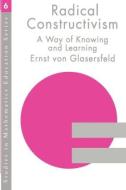 RADICAL CONSTRUCTIVISM di Ernst Von Glasersfeld edito da Routledge