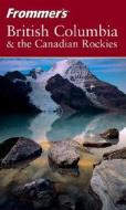 Frommer\'s British Columbia And The Canadian Rockies di Bill McRae, Shawn Blore edito da John Wiley And Sons Ltd