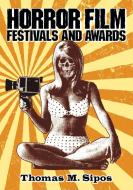 Sipos, T:  Horror Film Festivals and Awards di Thomas M. Sipos edito da McFarland
