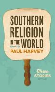 Southern Religion in the World di Paul Harvey edito da University of Georgia Press