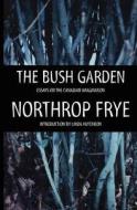 The Bush Garden: Essays on the Canadian Imagination di Northrop Frye edito da House of Anansi Press