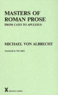 Masters Of Roman Prose From Cato To Apuleius di Michael von Albrecht edito da Francis Cairns Publications Ltd