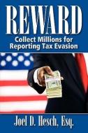 Reward: Collecting Millions for Reporting Tax Evasion, Your Complete Guide to the IRS Whistleblower Reward Program di Joel D. Hesch edito da LIBERTY UNIV PR