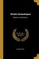 Études Dramatiques: Talma Et La Révolution... di Alfred Copin edito da WENTWORTH PR