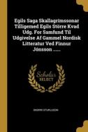 Egils Saga Skallagrímssonar Tilligemed Egils Större Kvad Udg. For Samfund Til Udgivelse Af Gammel Nordisk Litteratur Ved Finnur Jónsson ...... di Snorri Sturluson edito da WENTWORTH PR
