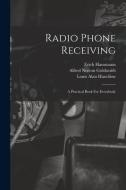 Radio Phone Receiving: A Practical Book For Everybody di Erich Hausmann, Alfred Norton Goldsmith, Louis Alan Hazeltine edito da LIGHTNING SOURCE INC