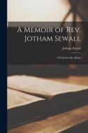 A Memoir of Rev. Jotham Sewall: of Chesterville, Maine di Jotham Sewall edito da LIGHTNING SOURCE INC
