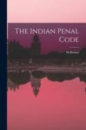 The Indian Penal Code di Hoffmann edito da LEGARE STREET PR