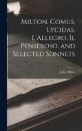 Milton. Comus, Lycidas, L'Allegro, Il Penseroso, and Selected Sonnets di John Milton edito da LEGARE STREET PR
