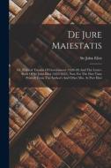 De Jure Maiestatis: Or, Political Treatise Of Government (1628-30) And The Letter-book Of Sir John Eliot (1625-1632), Now For The First Ti di John Eliot edito da LEGARE STREET PR