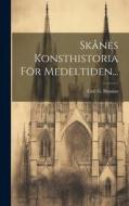 Skånes Konsthistoria För Medeltiden... di Carl G. Brunius edito da LEGARE STREET PR