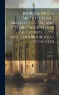 Journal of the Architectural, Archæological, and Historic Society, for the County, City, and Neighbourhood of Chester; Volume 1 di Anonymous edito da LEGARE STREET PR