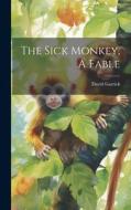The Sick Monkey, A Fable di David Garrick edito da LEGARE STREET PR