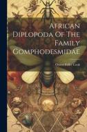 African Diplopoda Of The Family Gomphodesmidae di Orator Fuller Cook edito da LEGARE STREET PR