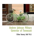 Andrew Johnson Military Governor of Tennessee di Clifton Rumery Hall edito da BiblioLife