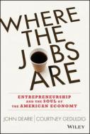 Where the Jobs Are: Entrepreneurship and the Soul of the American Economy di John Dearie, Courtney Geduldig edito da John Wiley & Sons