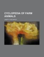Cyclopedia of Farm Animals di Liberty Hyde Bailey edito da Rarebooksclub.com