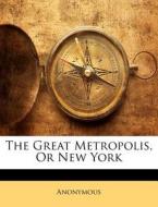 The Great Metropolis, Or New York di . Anonymous edito da Bibliolife, Llc