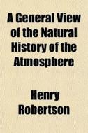 A General View Of The Natural History Of di Henry Robertson edito da General Books