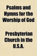 Psalms And Hymns For The Worship Of God di Presbyterian U.s.a. edito da General Books