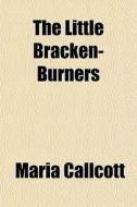 The Little Bracken-burners di Maria Callcott edito da General Books