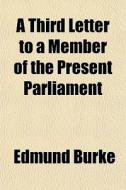 A Third Letter To A Member Of The Presen di Edmund Burke edito da General Books