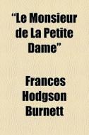 "le Monsieur De La Petite Dame" di Frances Hodgson Burnett edito da General Books Llc