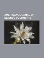 American Journal Of Science 117 di General Books edito da Rarebooksclub.com
