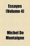 Essayes Volume 4 di Michel de Montaigne edito da General Books