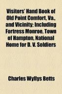 Visitors' Hand Book Of Old Point Comfort di Charles Wyllys Betts edito da General Books
