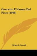 Concetto E Natura del Fisco (1908) di Filippo E. Vassalli edito da Kessinger Publishing