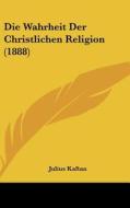 Die Wahrheit Der Christlichen Religion (1888) di Julius Kaftan edito da Kessinger Publishing