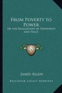From Poverty to Power: Or the Realization of Prosperity and Peace di James Allen edito da Kessinger Publishing