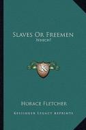Slaves or Freemen: Which? di Horace Fletcher edito da Kessinger Publishing