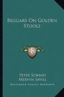 Beggars on Golden Stools di Peter Schmid edito da Kessinger Publishing