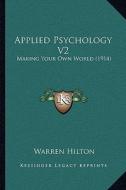 Applied Psychology V2: Making Your Own World (1914) di Warren Hilton edito da Kessinger Publishing