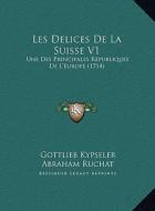 Les Delices de La Suisse V1: Une Des Principales Republiques de L'Europe (1714) di Gottlieb Kypseler, Abraham Ruchat edito da Kessinger Publishing