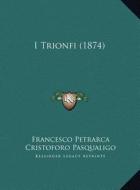 I Trionfi (1874) di Francesco Petrarca edito da Kessinger Publishing