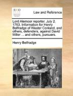 Lord Alemoor Reporter. July 2. 1763. Information For Henry Belfradge Of Wester Conland, And Others, Defenders, Against David Miller ... And Others, Pu di Henry Belfradge edito da Gale Ecco, Print Editions