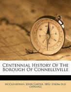 Centennial History Of The Borough Of Connellsville edito da Nabu Press